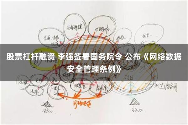 股票杠杆融资 李强签署国务院令 公布《网络数据安全管理条例》