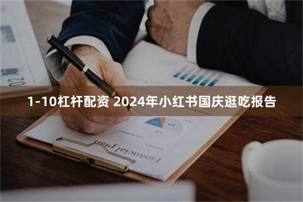 1-10杠杆配资 2024年小红书国庆逛吃报告