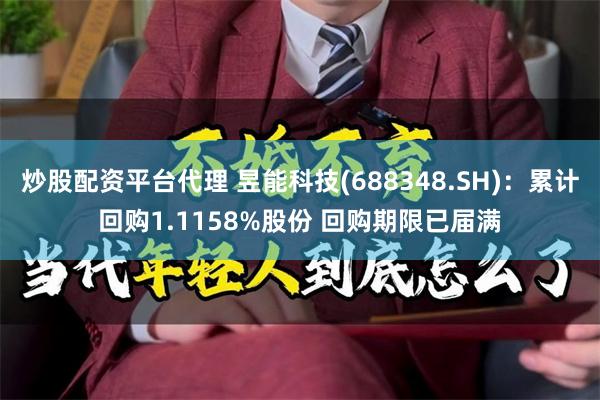 炒股配资平台代理 昱能科技(688348.SH)：累计回购1.1158%股份 回购期限已届满